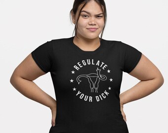 Regulate Your Dick Shirt, Abortion Is Healthcare, Protect Roe v Wade Shirt, Women's Reproductive Rights, Pro Choice Shirt, Uterus Rights Tee