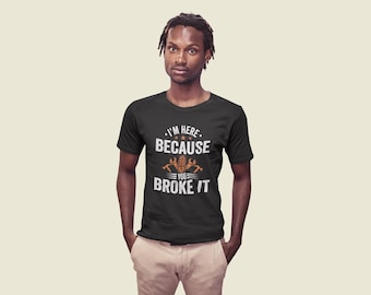 Mechanic Shirt, I'm Here Because You Broke It T-Shirt, Mechanic Gift, Mechanic Sayings, Gift for Mechanic, Mechanic Gifts, Car Mechanic Gift