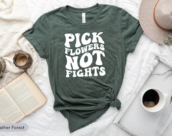 Pick Flowers Not Fights Shirt, Anti-Bullying Shirt, Positivity Shirt, Nice Person Shirt, Kindness Shirt, Hippie Soul Shirt, Good Vibes Shirt