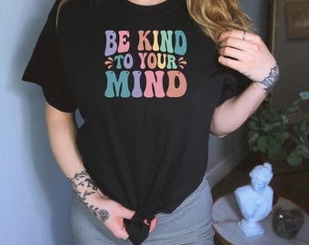 Be Kind To Your Mind Shirt, Mental Health Shirt, Anxiety Shirt, Suicide Prevention Shirt, Counselor Shirt, Depression Shirt, Self Care Shirt