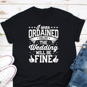 I Was Ordained Online Shirt, Wedding Officiant Shirt, Marriage Officiant Shirt, Ordained Minister, Internet Officiant Shirt, Wedding Shirt