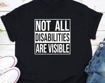 Not All Disabilities Are Visible Shirt, Invisible Disability Shirt, Invisible Illness Shirt, Mental Health Awareness Shirt, Lupus Awareness