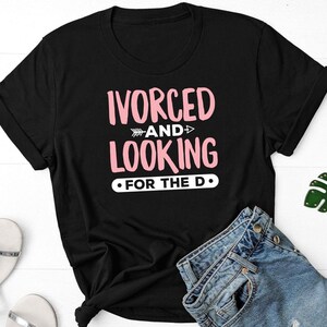 Ivorced And Looking For The D Shirt, Divorce Shirt, Divorced Gifts, Divorcee Shirt, Breakup Shirt, Divorce Celebration, Newly Divorced Shirt