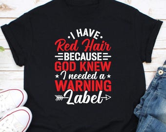I Have Red Hair Because God Knew I Needed A Warning Label Shirt, Gift For Redheads, Redheads Shirt, Red Hair Color Shirt, Red-Headed Shirt
