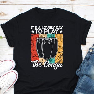 It&#39;s A Lovely Day To Play The Conga Shirt, Conga Player Shirt, Conga Drum Shirt, Conga Percussion Shirt, Tribal Music Shirt, Conga Music Tee