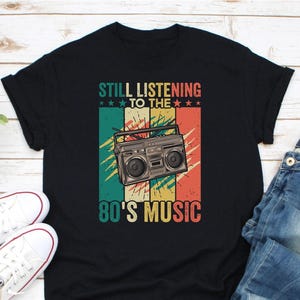 Still Listening To The 80&#39;s Music Shirt, Gift For 80s Music Lover, Old Music Shirt, 80s Nostalgia Music, Mix Tape Shirt, Cassette Tape Shirt