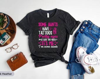 Some Aunts Have Tattoos Pretty Eyes And Cuss Too Much Shirt, Cool Aunt Shirt, Funny Aunt Shirt, Auntie Shirt, Gift For Aunt, Best Aunt Shirt