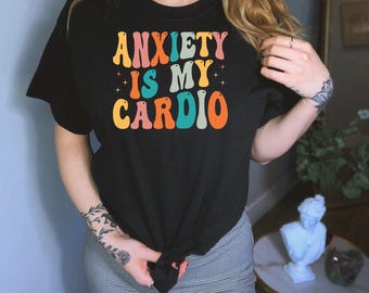 Anxiety Is My Cardio Shirt, Anxiety Awareness Shirt, Mental Health Shirt, Neurodiversity Shirt, Mental Health Awareness Shirt, Anxious Adult