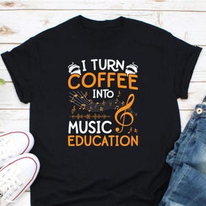 I Turn Coffee Into Music Education Shirt, Musician Shirt, Music Teacher Shirt, Gifts For Musician, Music Student Shirt, Music Squad Shirt