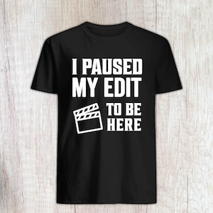 I Paused My Edit to Be Here Shirt, Funny Editor Gift, Editor Shirt, Video Editor Gift, Movie Editor Gift, Post Production Shirt, Filmmaker
