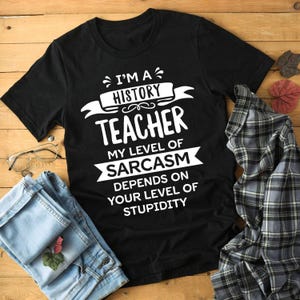 I’m A History Teacher T-Shirt Funny Sarcasm Stupidity History Teacher Tee, Gift for History Teachers Funny Tshirt men women