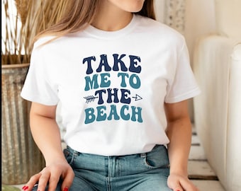 Take Me To The Beach Shirt, Summer Beach Shirt, Beach Trip Shirt, Seaside Beach Shirt, Beach Life Shirt, Beach Lover Shirt, Beach Party Tee