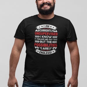 I Am Currently Unsupervised I Know It Freaks Me Out Too But The Possibilities Are Endless Shirt, Sarcastic Immature Shirt, Crazy Rooster Tee