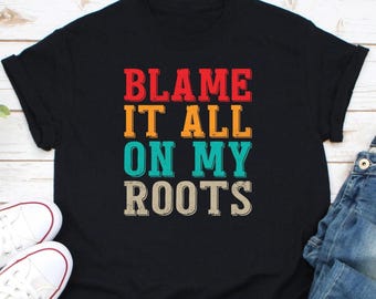 Blame It All On My Roots Shirt, Farm Girl Shirt, Cowboy Lover Shirt, Country Girl Shirt, Country Music Lover, Farmer Shirt, Country Boy Tee