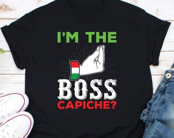I'm The Boss Capiche Shirt, Italian Boss Shirt, Italian Shirt, Italian Gift, Italian Hand Gesture Shirt, Italy Pride Shirt, Italy Flag Shirt