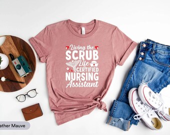 Living The Scrub Life Certified Nursing Assistant Shirt, CNA Shirt, Medical Assistant Shirt, CMA Shirt, Nursing Shirt, Nursing Life Shirt