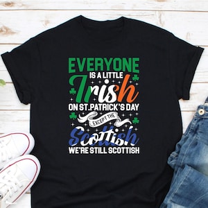 Everyone Is A Little Irish On St. Patrick&#39;s Day Except The Scottish Shirt, Scottish Irish Shirt, Scotland Flag Shirt, Scotland Pride Shirt