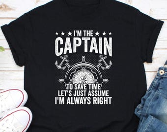 I'm The Captain To Save Time Let's Just Assume I'm Always Right Shirt, Boat Captain Shirt, Boating Lover Shirt, Yacht Shirt, Sailor Shirt