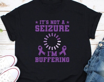 Epilepsy Awareness Shirt, It's Not A Seizure I'm Buffering Tee