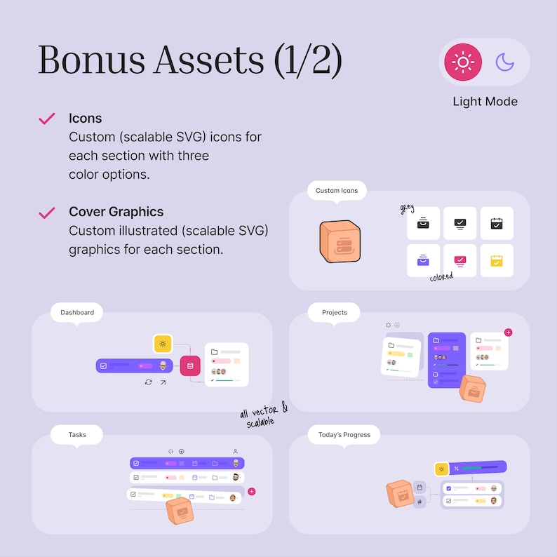 The task manager comes with 25+ custom illustrated covers, icons and graphics in SVG format, so your workspace not only works well, but also gives you a pleasant and beautiful experience. And every asset comes in light/day and dark/night mode to suite your style.