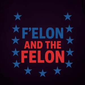 F&#39;ELON and the FELON T-Shirt: Anti-Trump Political Satire