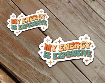 My Energy Is Expensive Sticker, Motivational Stickers, Water Bottle Sticker, Gift For Her,perfect for laptops, cute sticker,Gift for Friends