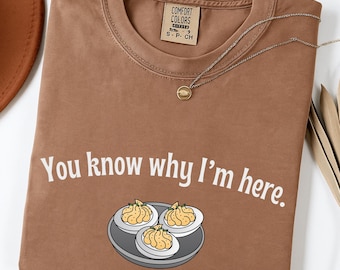 You Know Why I'm Here Shirt, Deviled Eggs Shirt, Thanksgiving Shirt, Funny Food Shirt, Food Lover Shirt, Boiled Egg Shirt