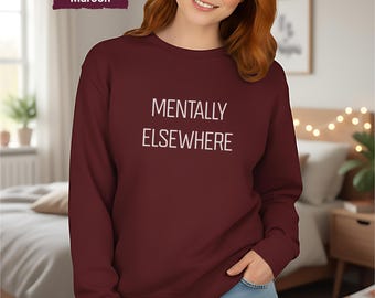 Mentally Elsewhere Sweatshirt, Mental Health Awareness Fashion, Self Care Shirt, Mental Health Shirt, Self Care Statement Top, Adult Humor