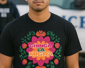 Chinga La Migra T-Shirt – Floral Anti-ICE Protest Tee, Spanglish Resistance Shirt, Latino Activist Apparel, Unisex Political Statement