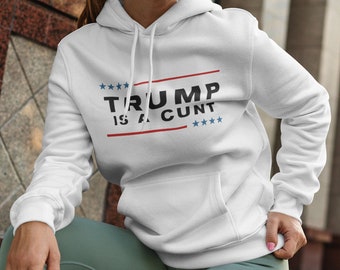 Trump is a C*nt Hoodie, MATURE, Trump for Prison, Trump Indictment, Anti Trump Hoodie, Democrat Hoodie, 2024 Election Political Hoodie