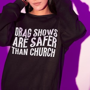 Drag Shows are Safer Than Church Sweatshirt, Support Drag Queens, Support Drag Shows, Drag is Not a Crime, Anti Religion Sweatshirt