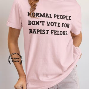 Normal People Dont Vote for Rapist Felons Shirt, I Didnt Vote for Him Shirt, Anti Trump, Anti MAGA, Felon President, I Voted for Her image 1