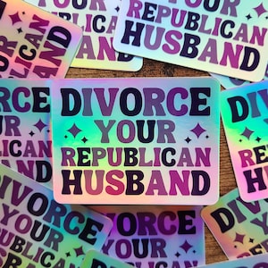 Divorce Your Republican Husband Holographic Sticker, Funny Feminist Sticker, Vinyl Holograph Sticker, Political Sticker, Anti Republican
