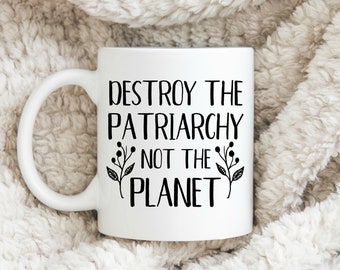 Destroy The Patriarchy Not The Planet Mug, Funny Coffee Mug, Gift for Feminists, Feminist Coffee Mug, Smash the Patriarchy, Feminist Gift