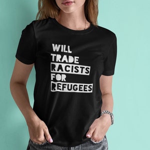 Will Trade Racists for Refugees Shirt, Pro Immigration Shirt, Political Shirt, Protest Shirt, Deport the Racists, Abolish ICE Shirt