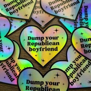 Dump Your Republican Boyfriend Sticker, Funny Holographic Vinyl Sticker, Dont Date Republicans, Dont F*ck Republicans, Feminist Sticker