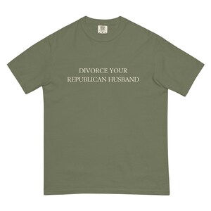 Divorce Your Republican Husband Tshirt Comfort Colors Unisex, Funny Anti MAGA Shirt, Dump a Republican
