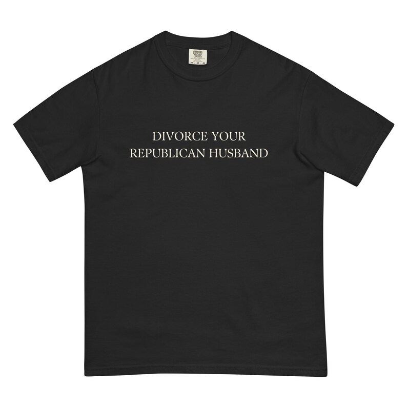 Divorce Your Republican Husband Tshirt Comfort Colors Unisex, Funny Anti MAGA Shirt, Dump a Republican
