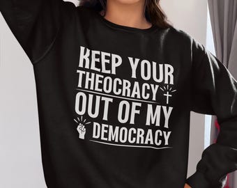 Keep Your Theocracy Out of My Democracy Sweatshirt, Anti Religion, Anti Conservative, Democracy Not Theocracy, Not a Christian Nation