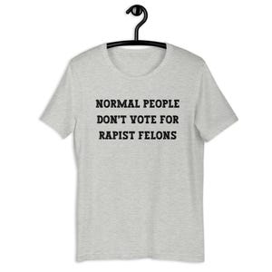 Normal People Dont Vote for Rapist Felons Shirt, I Didnt Vote for Him Shirt, Anti Trump, Anti MAGA, Felon President