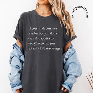 If you think you love freedom but you dont care if it applies to everyone what you actually love is privilege shirt, Protest shirt