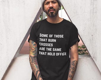 Some of Those That Burn Crosses are the Same That Hold Office Shirt, Anti Trumpism Shirt, Anti MAGA Shirt, Anti Fascism Shirt