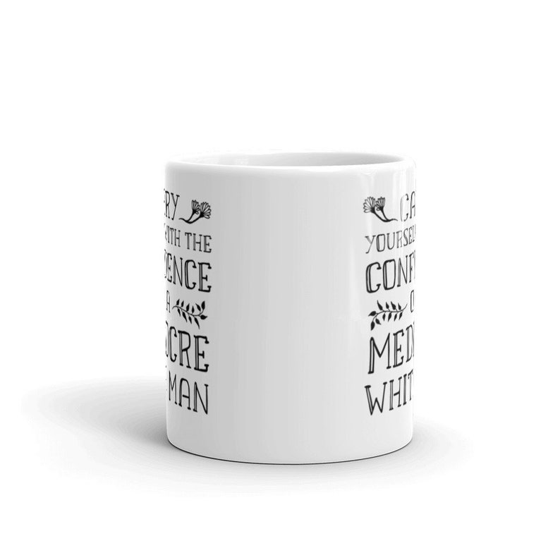 Carry Yourself With the Confidence of a Mediocre White Man Coffee Mug, Funny Feminist Coffee Mug, Feminist Gift for Her, Feminist Mug image 2