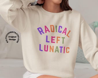 Radical Left Lunatic Sweatshirt, Funny Political Sweatshirt, Anti MAGA