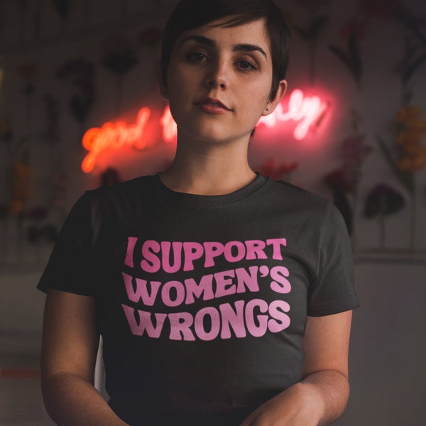 I Support Womens Wrongs Shirt, Funny Feminist Shirt, Gift for Her, Womens Rights and Wrongs Shirt Unisex, Womens Suffrage Shirt