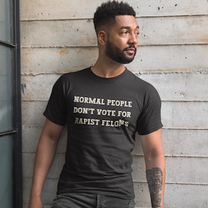 Normal People Dont Vote for Rapist Felons Shirt, Anti Trump Shirt, Anti MAGA, Anti Republican, Leftist Democrat Shirt