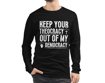 Pro Democracy Shirt, Keep Your Theocracy Out of My Democracy Unisex Long Sleeve Tee, Anti Religion Political Shirt, Democrat Shirt