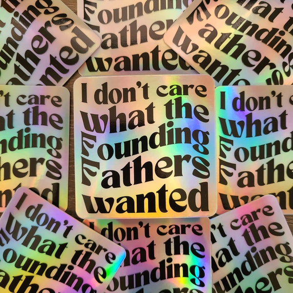 I Dont Care What the Founding Fathers Wanted Sticker, Political Holographic Sticker, Leftist Sticker, Vinyl Waterproof Sticker Decal