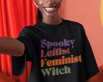 Spooky Leftist Feminist Witch Shirt, Fall Feminist Halloween Shirt, Political Halloween Tshirt, Spooky Liberal Feminist Witchy Shirt
