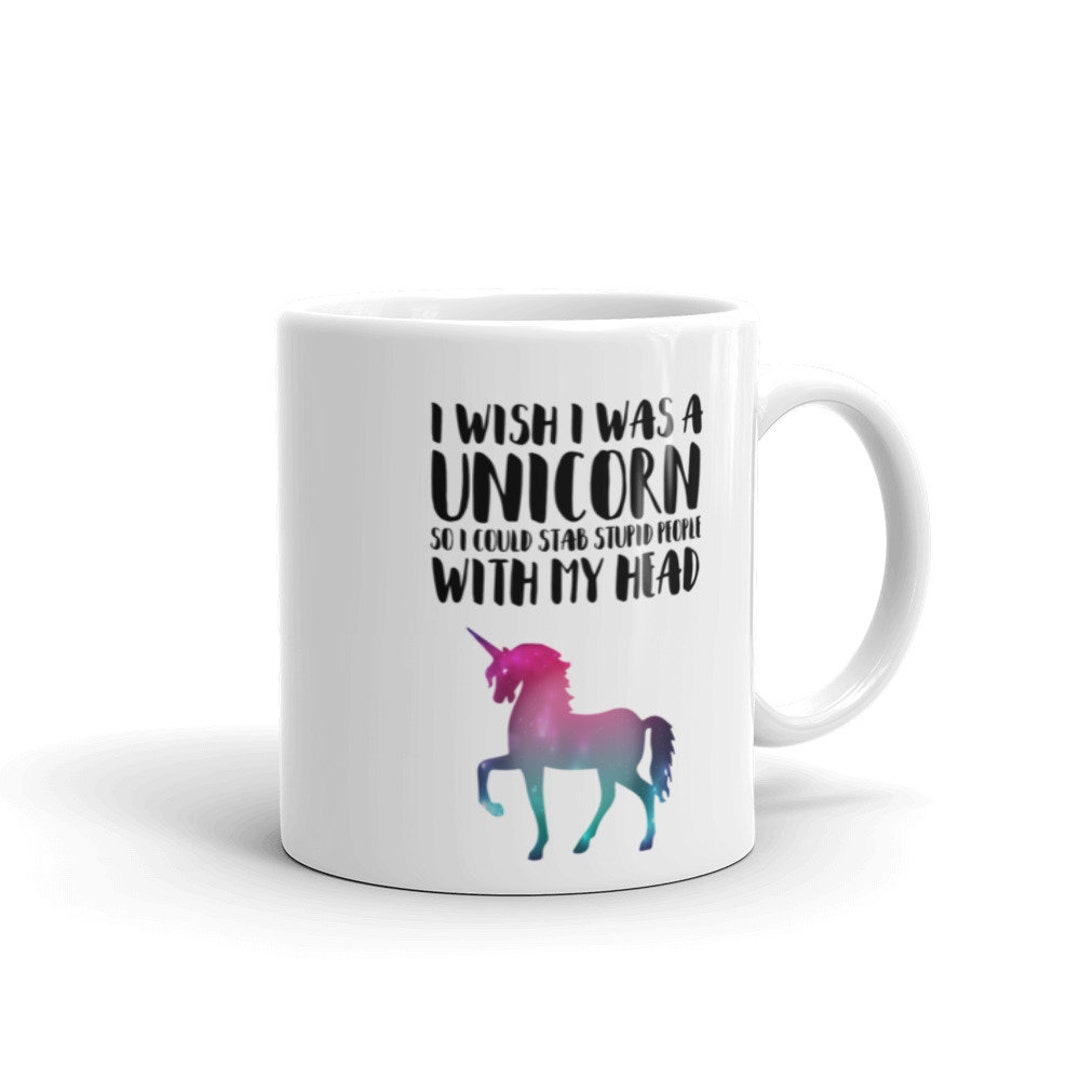 Funny Unicorn Coffee Mug, I Wish I Was a Unicorn so I Could Stab Stupid